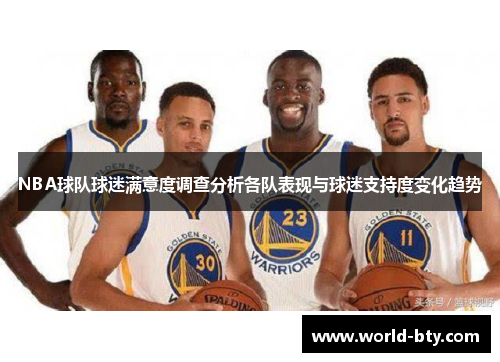 NBA球队球迷满意度调查分析各队表现与球迷支持度变化趋势