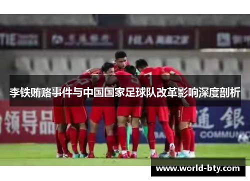 李铁贿赂事件与中国国家足球队改革影响深度剖析