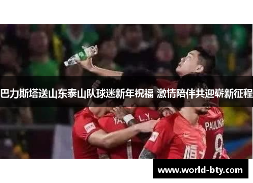 巴力斯塔送山东泰山队球迷新年祝福 激情陪伴共迎崭新征程