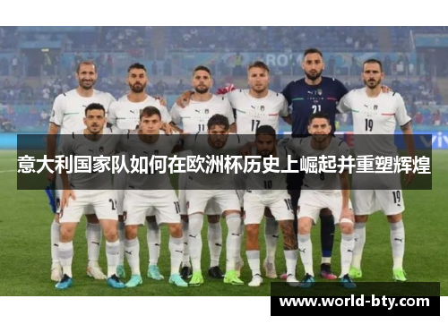 意大利国家队如何在欧洲杯历史上崛起并重塑辉煌