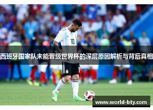 西班牙国家队未能晋级世界杯的深层原因解析与背后真相