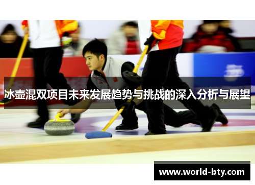 冰壶混双项目未来发展趋势与挑战的深入分析与展望