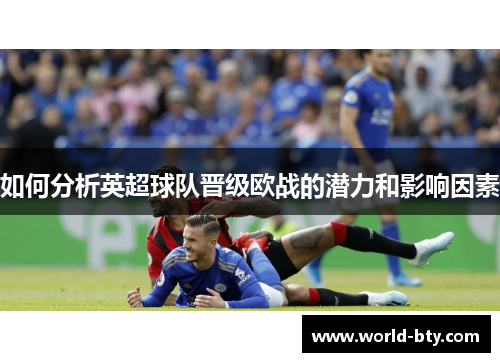 如何分析英超球队晋级欧战的潜力和影响因素