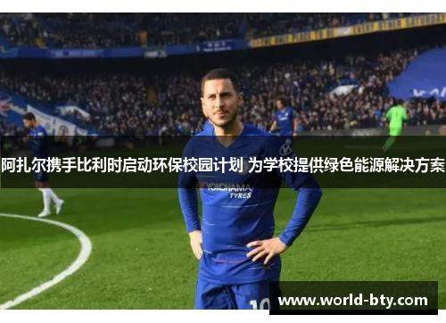 阿扎尔携手比利时启动环保校园计划 为学校提供绿色能源解决方案