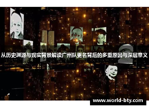 从历史渊源与现实背景解读广州队更名背后的多重原因与深层意义