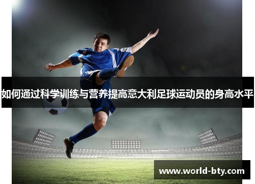 如何通过科学训练与营养提高意大利足球运动员的身高水平