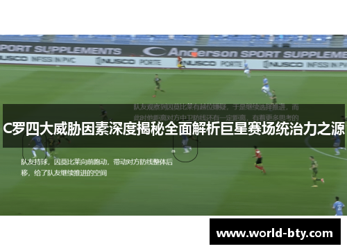 C罗四大威胁因素深度揭秘全面解析巨星赛场统治力之源
