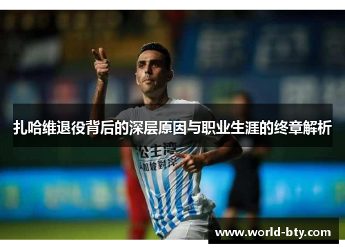 扎哈维退役背后的深层原因与职业生涯的终章解析