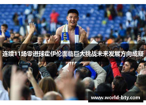 连续11场零进球霍伊伦面临巨大挑战未来发展方向成疑