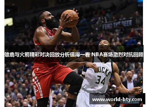 雄鹿与火箭精彩对决回放分析值得一看 NBA赛场激烈对抗回顾