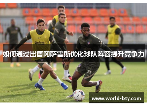 如何通过出售冈萨雷斯优化球队阵容提升竞争力